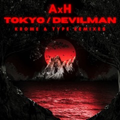 AxH - Tokyo / Devilman (Krome & Type Remixes) [Clips] Out Now!
