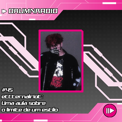 DRUMNRADIO #45 - ettternalriot: Uma aula sobre o limite de um estilo