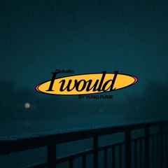 I Would
