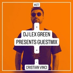 DJ LEX GREEN presents GUESTMIX #177 - CRISTIAN VINCI (IT)