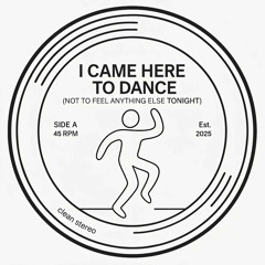 I Came Here to Dance（Not to Feel Anything Else Tonight）