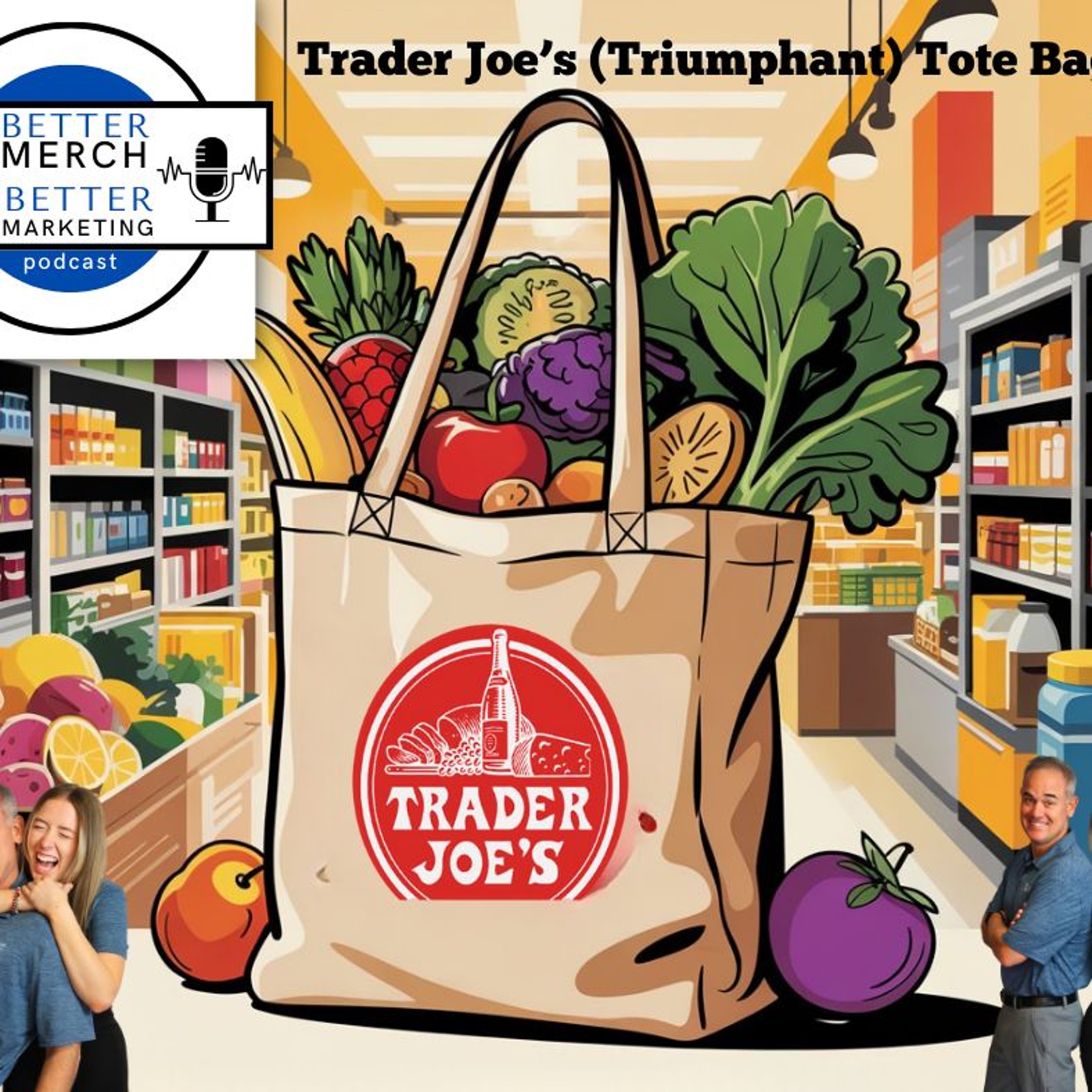 Better Merch...Better Marketing: Trader Joe's Triumphant Tote Bags episode artwork