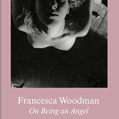 GET PDF 📔 Francesca Woodman: On Being an Angel by  Anna Tellgren,Francesca Woodman,L