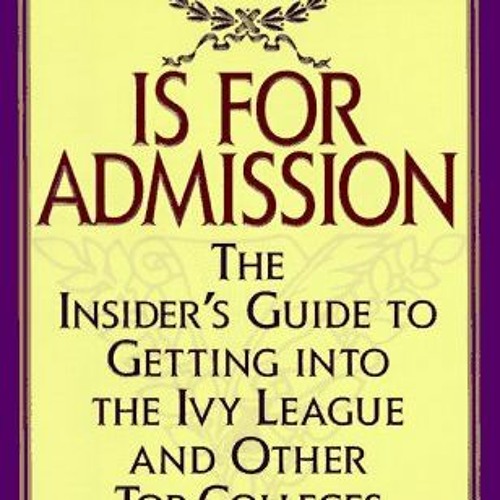Stream [EBOOK] A Is for Admission: The Insider's Guide to Getting into ...