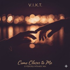 V.I.K.T.  - Come Closer to Me (Extended Intimate Mix)