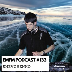 Shevchenko - EMFM Podcast #133