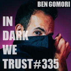 Ben Gomori - IN DARK WE TRUST #335