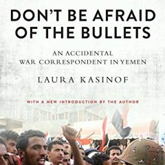 [GET] [EPUB KINDLE PDF EBOOK] Don't Be Afraid of the Bullets: An Accidental War Correspondent in Yem