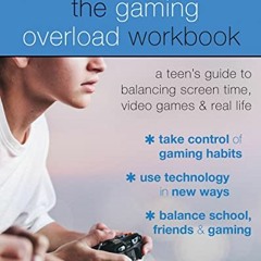[DOWNLOAD] EPUB 📋 The Gaming Overload Workbook: A Teen's Guide to Balancing Screen T