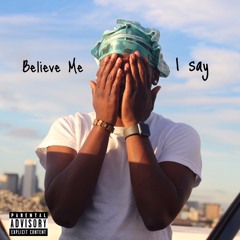 Believe Me I Say