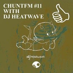 CHUNTFM #11 WITH DJ HEATWAVE