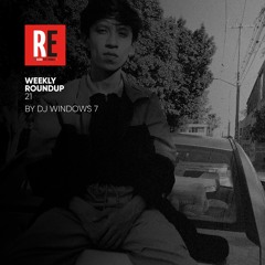 RE - WEEKLY ROUNDUP 21 by DJ WINDOWS 7