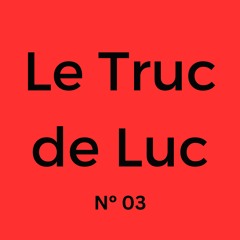 Le Truc de Luc No. 03