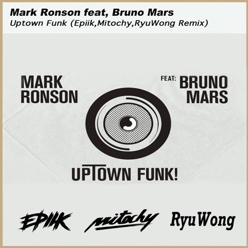 Stream Mark Ronson - Uptown Funk ft. Bruno Mars((Epiik, Mitochy, RyuWong  Bootleg) by PIKMA RECORDS | Listen online for free on SoundCloud