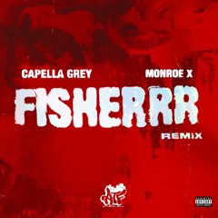 FISHERRR - Capella Grey & Monroe X Remix