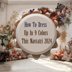 How To Dress Up In 9 Colors This Navratri 2024