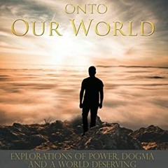 Get EBOOK EPUB KINDLE PDF Looking Out onto Our World: Explorations of Power, Dogma and a World Deser