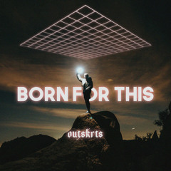 Outskrts - Born For This