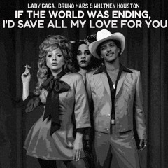 Lady Gaga and Bruno Mars x Whitney Houston - If The World Was Ending, I'd Save All My Love For You