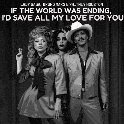 Lady Gaga and Bruno Mars x Whitney Houston - If The World Was Ending, I'd Save All My Love For You
