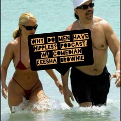 Episode 1 Why Do Men Have Nipples? with Comedian Keesha Brownie