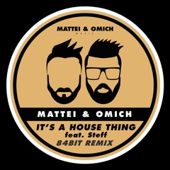 Mattei & Omich feat. Steff - It's A House Thing (84Bit Remix) [Mattei & Omich Music]