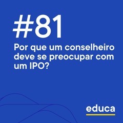 Educa #81 | Por que um conselheiro deve se preocupar com um IPO?
