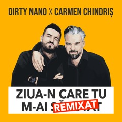 Dirty Nano X Carmen Chindriș - Ziua - N Care Tu M - Ai Remixat