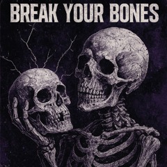 BREAK YOUR BONES