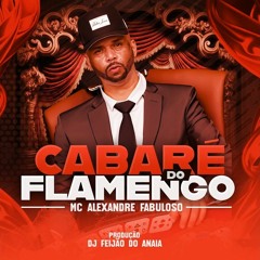 Cabaré do Flamengo · MC Alexandre Fabuloso · DJ FEIJÃO DO ANAIA ·