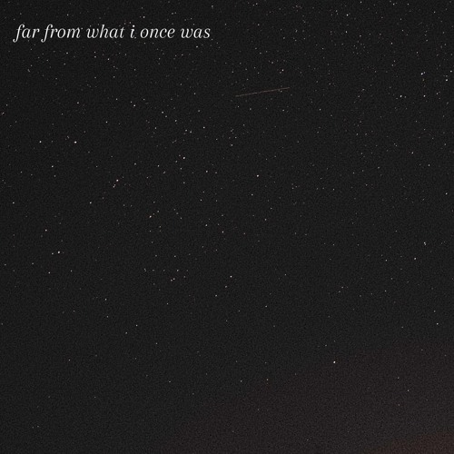 far from what i once was