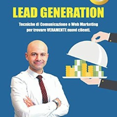 [PDF READ ONLINE] Lead Generation - Tutto quello che ti serve è qui!: Tecniche d