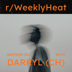 r/WeeklyHeat Mixtape 001 with DARRYL (CH)