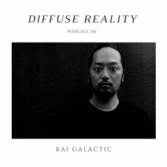 Diffuse Reality Podcast 156 : Kai Galactic