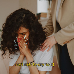 soft r&b to cry to :'(