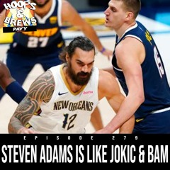 Hoops & Brews Ep. 279 " Steven Adams is Like Jokic & Bam"