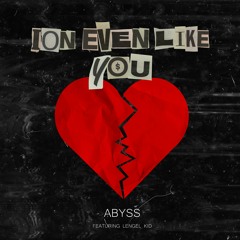 Abyss - Ion Even Like You (ft. Lengel Kid)