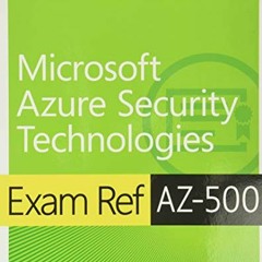 [ACCESS] [EBOOK EPUB KINDLE PDF] Exam Ref AZ-500 Microsoft Azure Security Technologie
