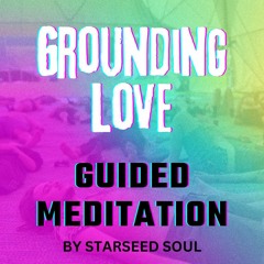 Grounding Love - Guided Meditation by Starseed Soul