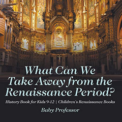 download EBOOK 💚 What Can We Take Away from the Renaissance Period?: History Book fo