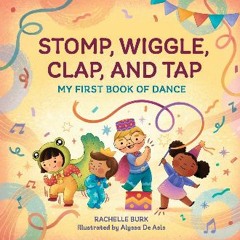$${EBOOK} ⚡ Stomp, Wiggle, Clap, and Tap: My First Book of Dance DOWNLOAD @PDF