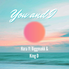 You and I - Hara ft Biggmakk x King D