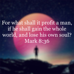 MARK 8:34 FOR WHAT SHALL IT PROFIT A MAN