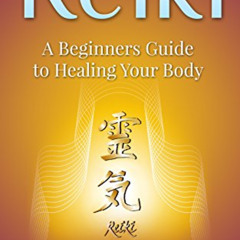 Access KINDLE 📧 Reiki Healing: Reiki Healing, A Beginners Guide to Healing Your Body