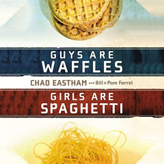 Get KINDLE 📝 Guys are Waffles, Girls are Spaghetti by  Chad Eastham,Bill Farrel,Pam