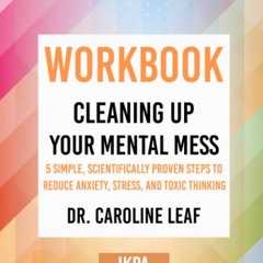 DOWNLOAD❤️(PDF)⚡️ Workbook Cleaning Up Your Mental Mess by Dr. Caroline Leaf (IKPA)