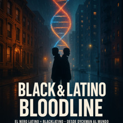 BLACK & LATINO BLOODLINE