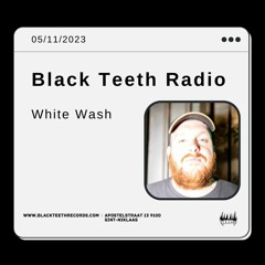 Black Teeth Radio: White Wash (05/11/2023)