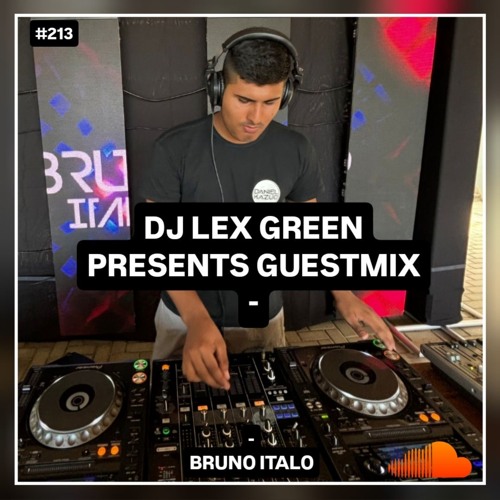 DJ LEX GREEN presents GUESTMIX #213 BRUNO ITALO - Brazil
