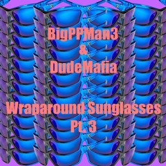 BigPPMan3 - Wraparound Sunglasses Pt. 3 FT. DUDEMAFIA